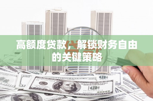 丰城高额度贷款，解锁财务自由的关键策略