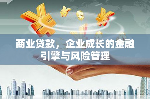 丰城商业贷款，企业成长的金融引擎与风险管理
