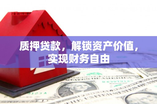 丰城质押贷款，解锁资产价值，实现财务自由
