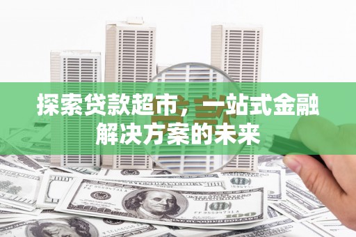 丰城探索贷款超市，一站式金融解决方案的未来