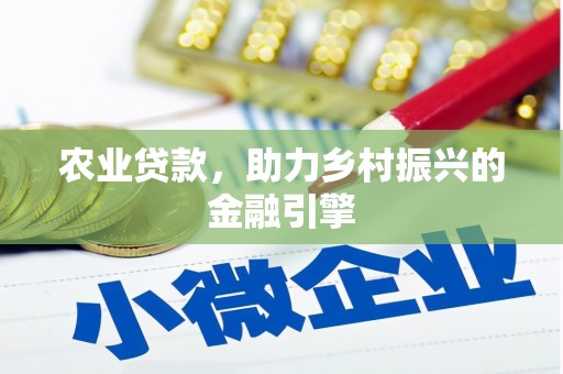 丰城农业贷款，助力乡村振兴的金融引擎