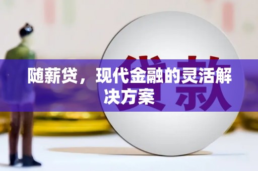 丰城随薪贷，现代金融的灵活解决方案