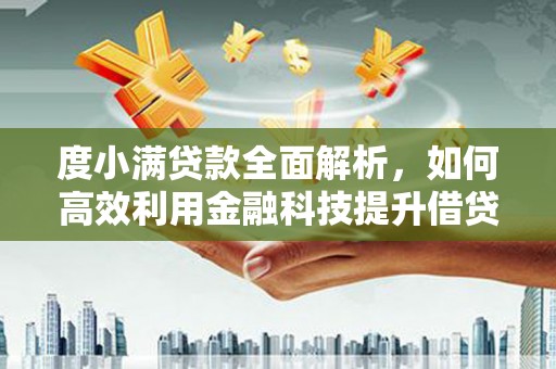 丰城度小满贷款全面解析，如何高效利用金融科技提升借贷体验