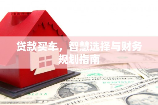 丰城贷款买车，智慧选择与财务规划指南