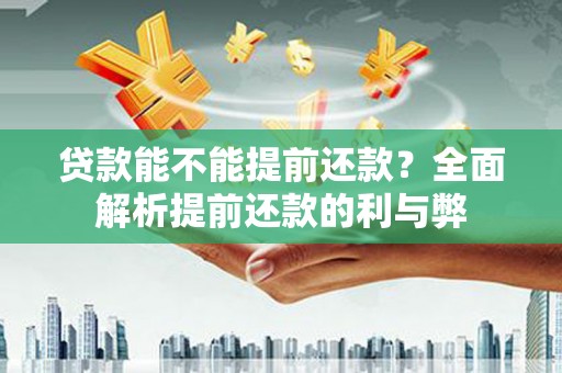 丰城贷款能不能提前还款？全面解析提前还款的利与弊