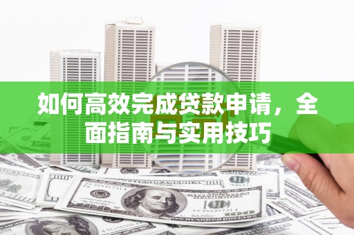 丰城如何高效完成贷款申请，全面指南与实用技巧