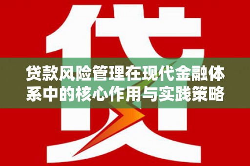 丰城贷款风险管理在现代金融体系中的核心作用与实践策略
