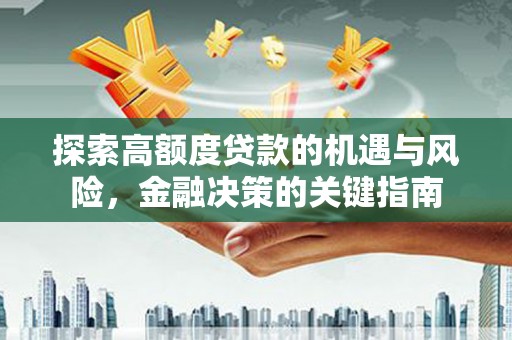 丰城探索高额度贷款的机遇与风险，金融决策的关键指南