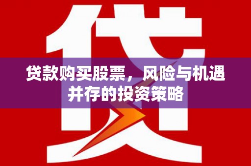 丰城贷款购买股票，风险与机遇并存的投资策略