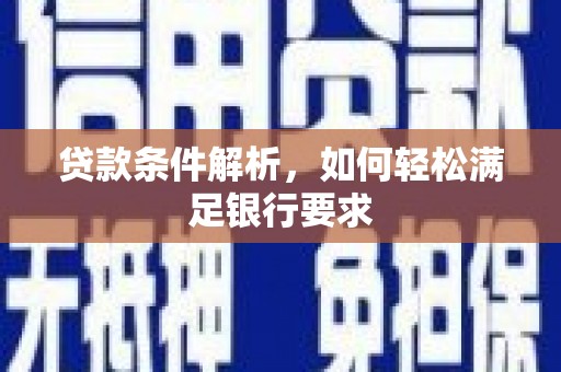 丰城贷款条件解析，如何轻松满足银行要求