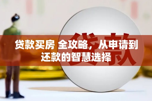 丰城贷款买房 全攻略，从申请到还款的智慧选择