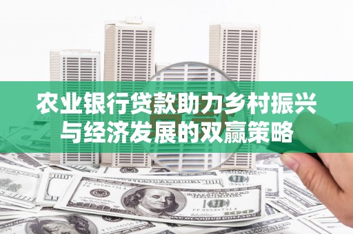 丰城农业银行贷款助力乡村振兴与经济发展的双赢策略