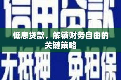 丰城低息贷款，解锁财务自由的关键策略