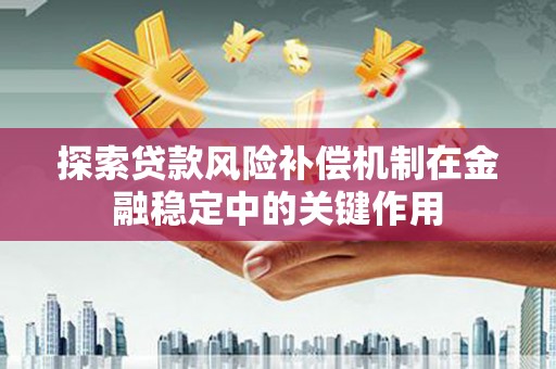 丰城探索贷款风险补偿机制在金融稳定中的关键作用
