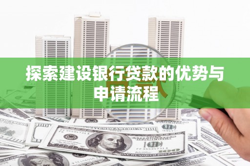 丰城探索建设银行贷款的优势与申请流程