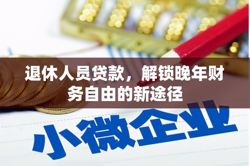 丰城退休人员贷款，解锁晚年财务自由的新途径