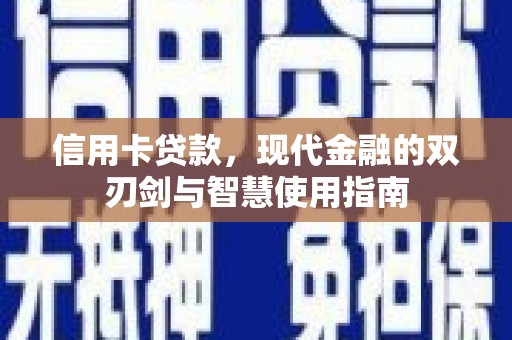 丰城信用卡贷款，现代金融的双刃剑与智慧使用指南