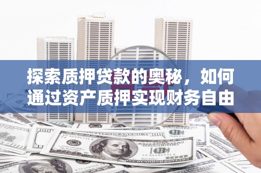 丰城探索质押贷款的奥秘，如何通过资产质押实现财务自由