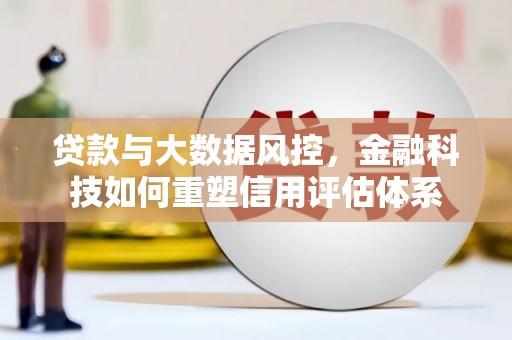 丰城贷款与大数据风控，金融科技如何重塑信用评估体系