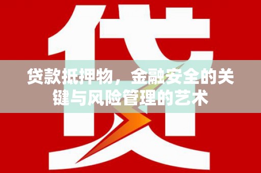 丰城贷款抵押物，金融安全的关键与风险管理的艺术