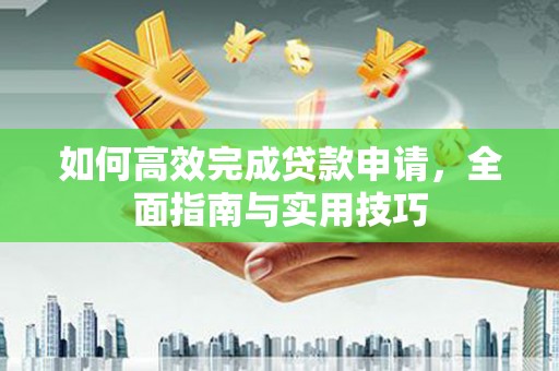丰城如何高效完成贷款申请，全面指南与实用技巧