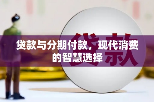 丰城贷款与分期付款，现代消费的智慧选择