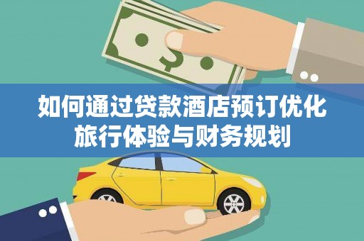 丰城如何通过贷款酒店预订优化旅行体验与财务规划