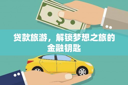 丰城贷款旅游，解锁梦想之旅的金融钥匙