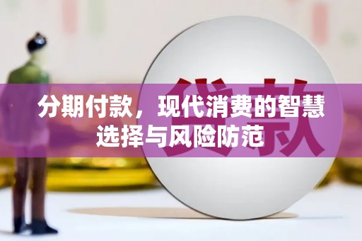 丰城分期付款，现代消费的智慧选择与风险防范