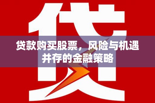 丰城贷款购买股票，风险与机遇并存的金融策略