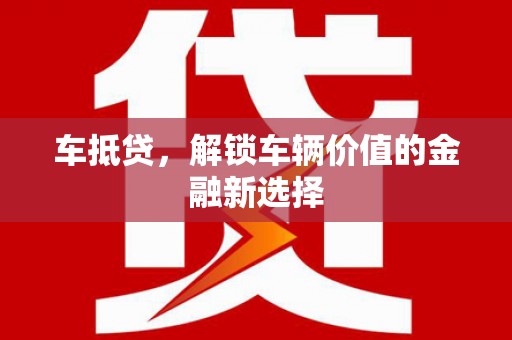 丰城车抵贷，解锁车辆价值的金融新选择