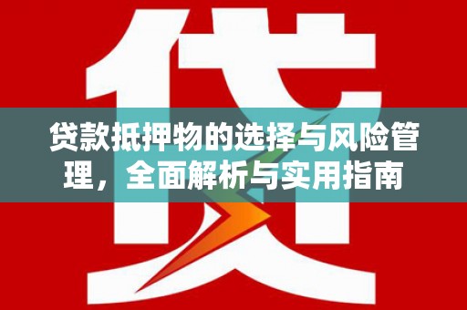 丰城贷款抵押物的选择与风险管理，全面解析与实用指南