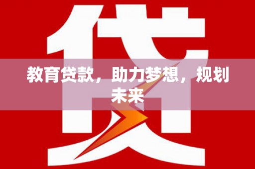 丰城教育贷款，助力梦想，规划未来