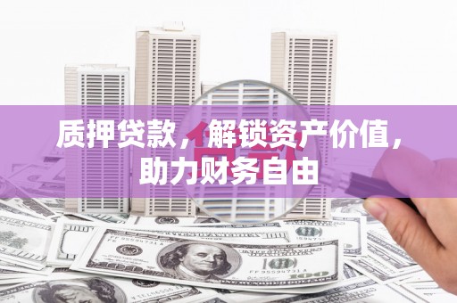 丰城质押贷款，解锁资产价值，助力财务自由