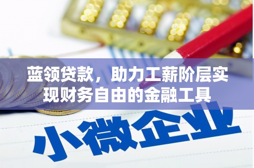 丰城蓝领贷款，助力工薪阶层实现财务自由的金融工具
