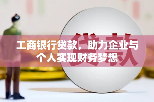 丰城工商银行贷款，助力企业与个人实现财务梦想