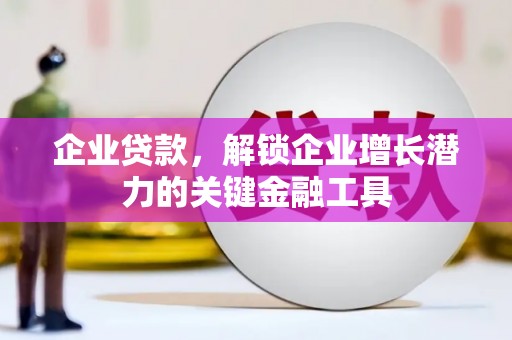 丰城企业贷款，解锁企业增长潜力的关键金融工具