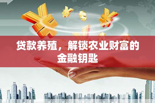 丰城贷款养殖，解锁农业财富的金融钥匙