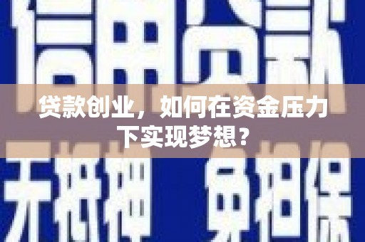 丰城贷款创业，如何在资金压力下实现梦想？