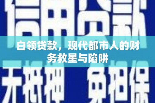 丰城白领贷款，现代都市人的财务救星与陷阱