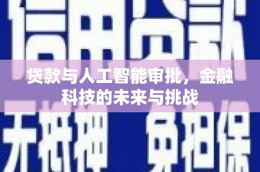 丰城贷款与人工智能审批，金融科技的未来与挑战