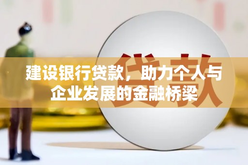 丰城建设银行贷款，助力个人与企业发展的金融桥梁
