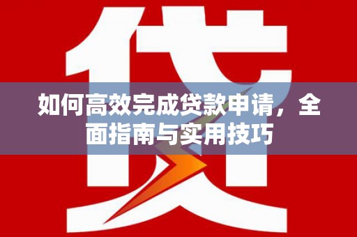 丰城如何高效完成贷款申请，全面指南与实用技巧