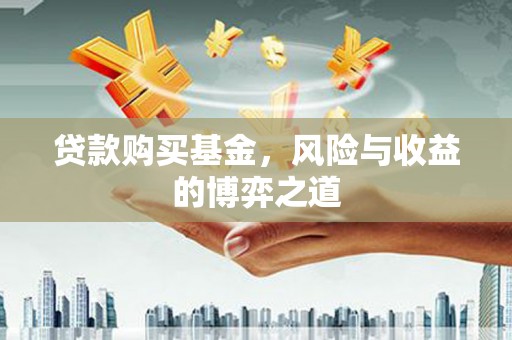 丰城贷款购买基金，风险与收益的博弈之道