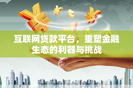 丰城互联网贷款平台，重塑金融生态的利器与挑战