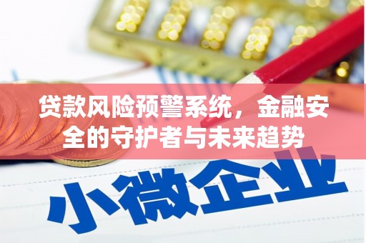 丰城贷款风险预警系统，金融安全的守护者与未来趋势