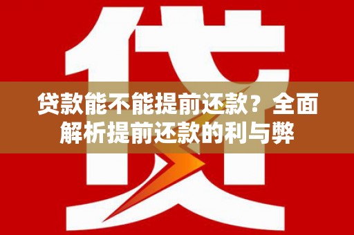 丰城贷款能不能提前还款？全面解析提前还款的利与弊