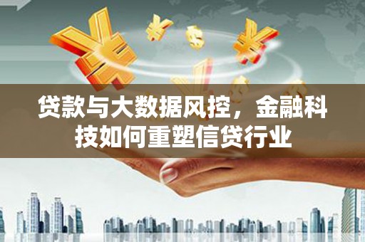 丰城贷款与大数据风控，金融科技如何重塑信贷行业