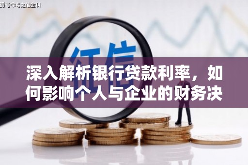 丰城深入解析银行贷款利率，如何影响个人与企业的财务决策