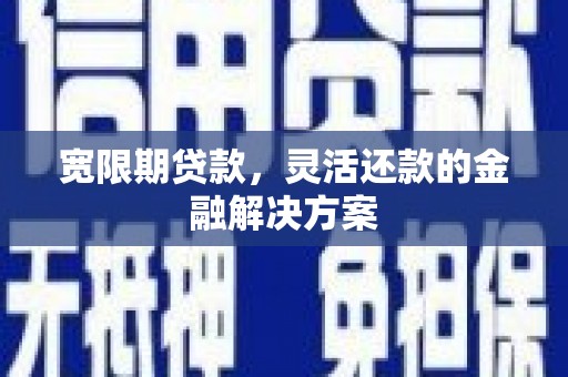 丰城宽限期贷款，灵活还款的金融解决方案